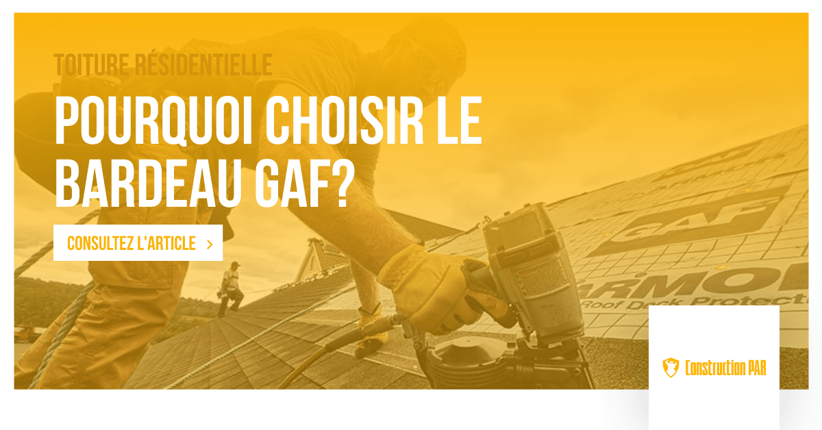 Construction PAR - Pourquoi choisir le bardeau gaf